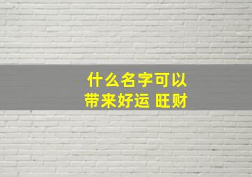 什么名字可以带来好运 旺财